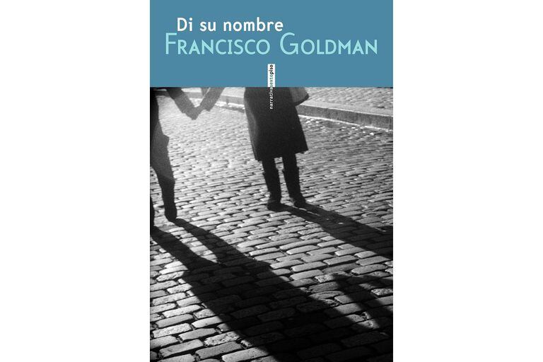 “Di su nombre” de Francisco Goldman