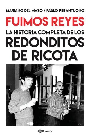 La portada de Fuimos reyes. La historia completa de Los Redonditos de Ricota (Planeta), de Mariano Del Mazo y Pablo Perantuono