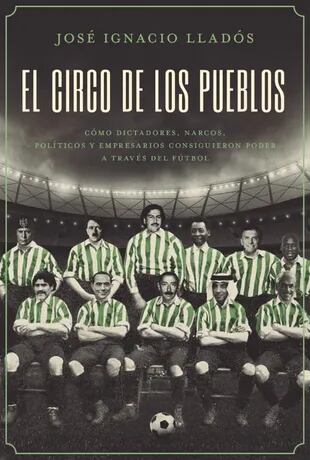 "El circo de los pueblos", el libro de José Ignacio Llados, autor de este artículo, que acaba de publicar Penguin Random House