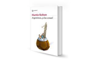 Reseña: Argentinos, ¡a las cosas!, de Martín Kohan