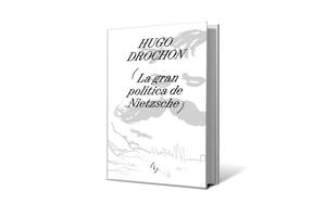 Reseña: La gran política de Nietzsche, de Hugo Drochon