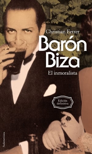 BARÓN BIZA. EL INMORALISTA
Christian Ferrer
Sudamericana