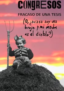 Congresos, fracaso de una tesis (o, ¿a caso soy una bruja y mi madre es el diablo?)