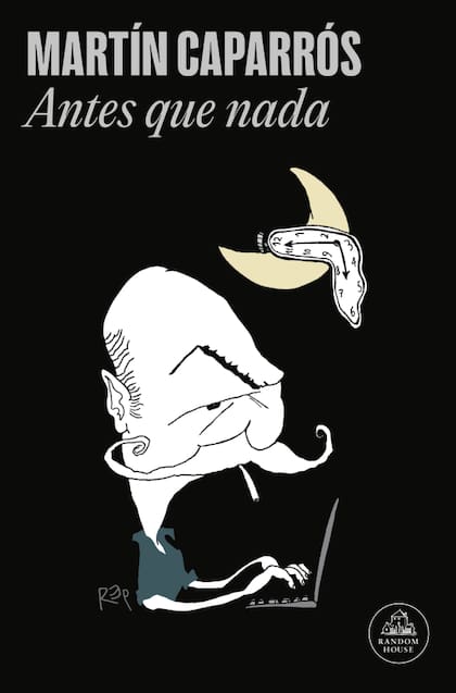 Antes que nada (Random House), el nuevo libro de Martín Caparrós