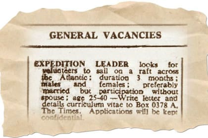 Anuncio publicado en el diario The Times 6.4.1973: "Líder de expedición busca voluntarios para cruzar el Atlántico en una balsa; duración 3 meses; hombres y mujeres; preferiblemente casados pero sin la participación de sus cónyuges; edad 25-40"