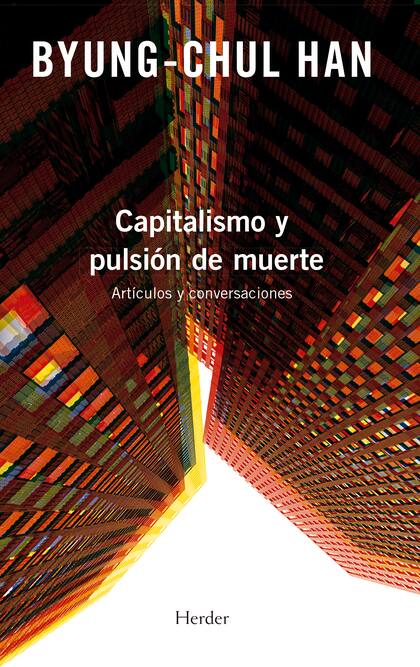 Capitalismo y pulsión de muerte: artículos y conversaciones, lo más reciente del filósofo Byung-Chul Han (Herder, septiembre 2022)