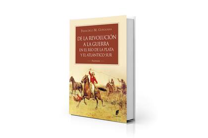 "De la revolución a la guerra en el río de la Plata y el Atlántico Sur. Anamnesis", de Francisco M. Goyogana (Claridad)