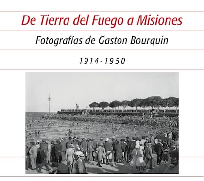 De Tierra del Fuego a Misiones, Fotografías de Gaston Bourquin, el nuevo libro de Ediciones de la Antorcha sobre el fotógrafo suizo.