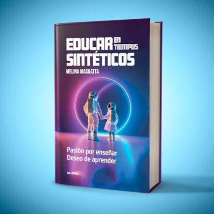 "Educación en tiempos sintéticos, Pasión por enseñar. Deseo por aprender", el libro editado por Galerna