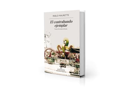 "El contrabando ejemplar", de Pablo Maurette (Anagrama; $ 39.500)