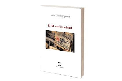 El fiel servidor oriental, de Héctor Crespo Figueras.
Alción editora.
166 páginas.
$ 4250