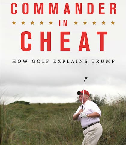 El libro del excolumnista de Sports Illustrated Rick Reilly, "Commander in Cheat: How Golf Explains Trump", documenta cómo el presidente hace trampa cuando juega al golf