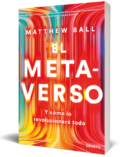 El metaverso y cómo lo revolucionará todo. El libro de Matthew Ball es la obra que consolida el saber actual sobre el tema. Lanzada está semana en español