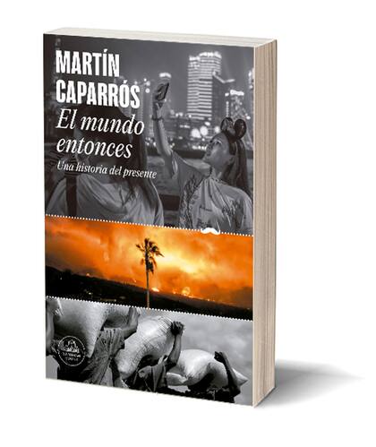 "El mundo entonces. Una historia del presente", de Martín Caparrós (Random House, $ 27.999,00)