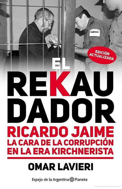 El Rekaudador. Ricardo Jaime, la cara de la corrupción en la era kirchnerista