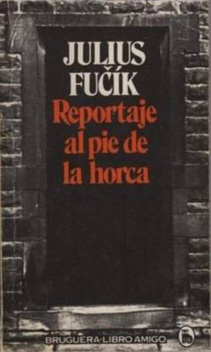El Reportaje al Pie de la Horca fue escrito por Julius Fucik durante su encierro por parte de los nazis y se convirtió en un testimonio ineludible del oficio periodístico