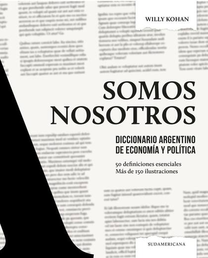 En “Somos Nosotros: Diccionario Argentino de Economía y Política”, Willy Kohan nos lleva, a lo largo de un libro didáctico y con imágenes fantásticas que nos remontan a nuestro pasado, a comprender 50 definiciones sobre la política y economía de nuestro país.