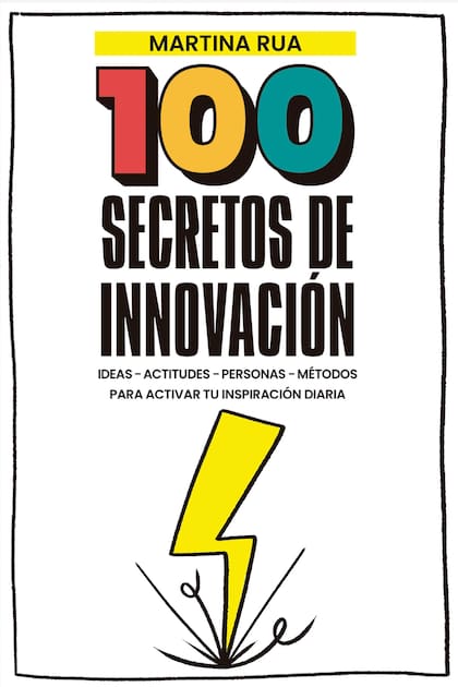 En su nuevo libro "100 secretos de innovación, ideas, actitudes, personas y métodos para activar tu inspiración cotidiana", Martina Rua busca “bajar a tierra” a la innovación para poder ponerla en práctica todos los días