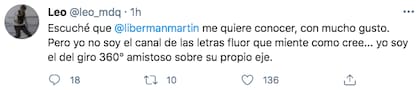 "Escuché que @libermanmartin me quiere conocer, con mucho gusto. Pero yo no soy el canal de las letras flúor que miente como cree... yo soy el del giro 360° amistoso sobre su propio eje", escribió Liberman en su Twitter