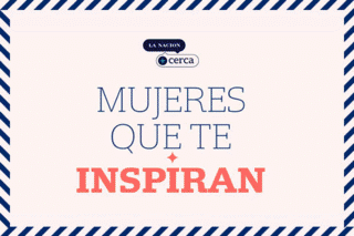 Mujeres que te inspiran: todas las historias de los suscriptores de LA NACION