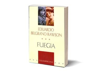 "Fuegia", la gran novela de Eduardo Belgrano Rawson