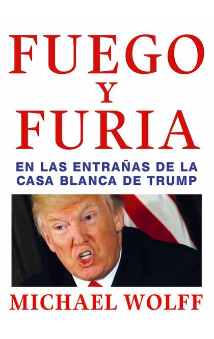 Fuego y furia: en las entrañas de la Casa Blanca de Trump - Michael Wolff