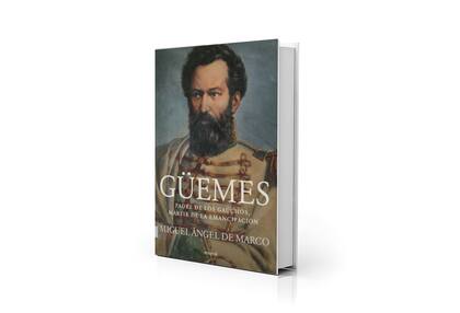 "Güemes: padre de los gauchos, mártir de la emancipación", del historiador Miguel Ángel De Marco