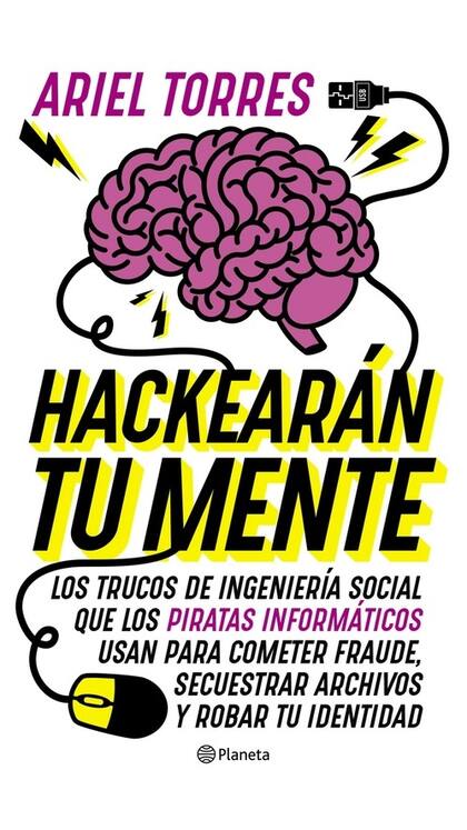 Hackearán tu mente, Ariel Torres, 288 páginas, Editorial Planeta, Buenos Aires, 2017