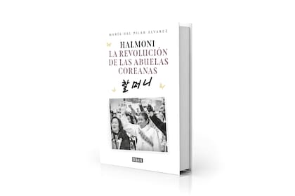 "Halmoni. La revolución de las abuelas coreanas", de María del Pilar Álvarez (Debate, $32.999)