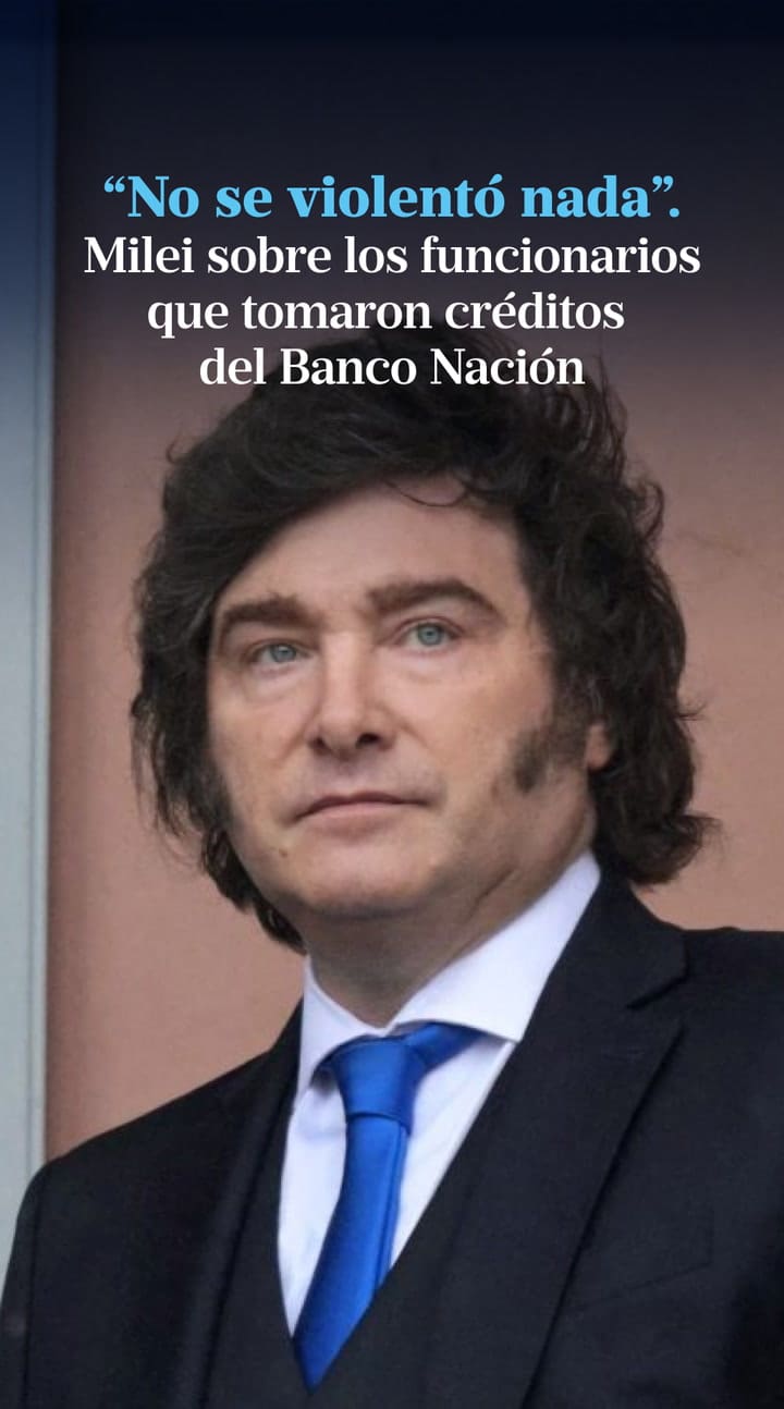 "¿Haber tomado ese crédito mató gente?": Milei sobre los créditos del Banco Nación a funcionarios