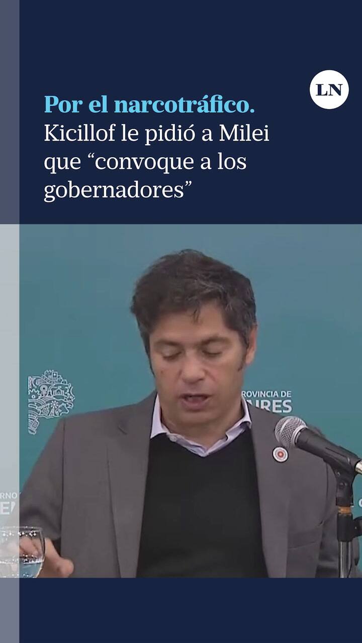 Kicillof le pidió a Milei que convoque a los gobernadores para combatir al narcotráfico