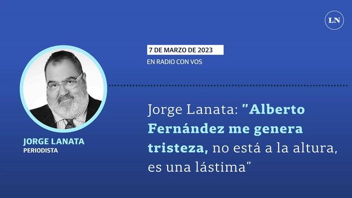 Jorge Lanata: 'Alberto Fernández me genera tristeza, no está a la altura, es una lástima'