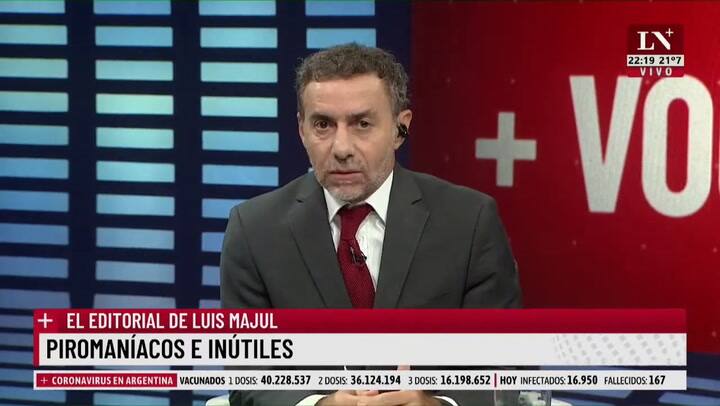 Piromaníacos e inútiles. El editorial de Luis Majul.