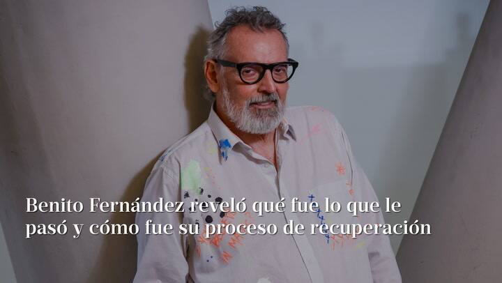 Benito Fernández reveló qué fue lo que le pasó y cómo fue su proceso de recuperación