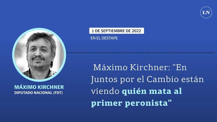 Máximo Kirchner: “En Juntos por el Cambio están viendo quién mata al primer peronista”