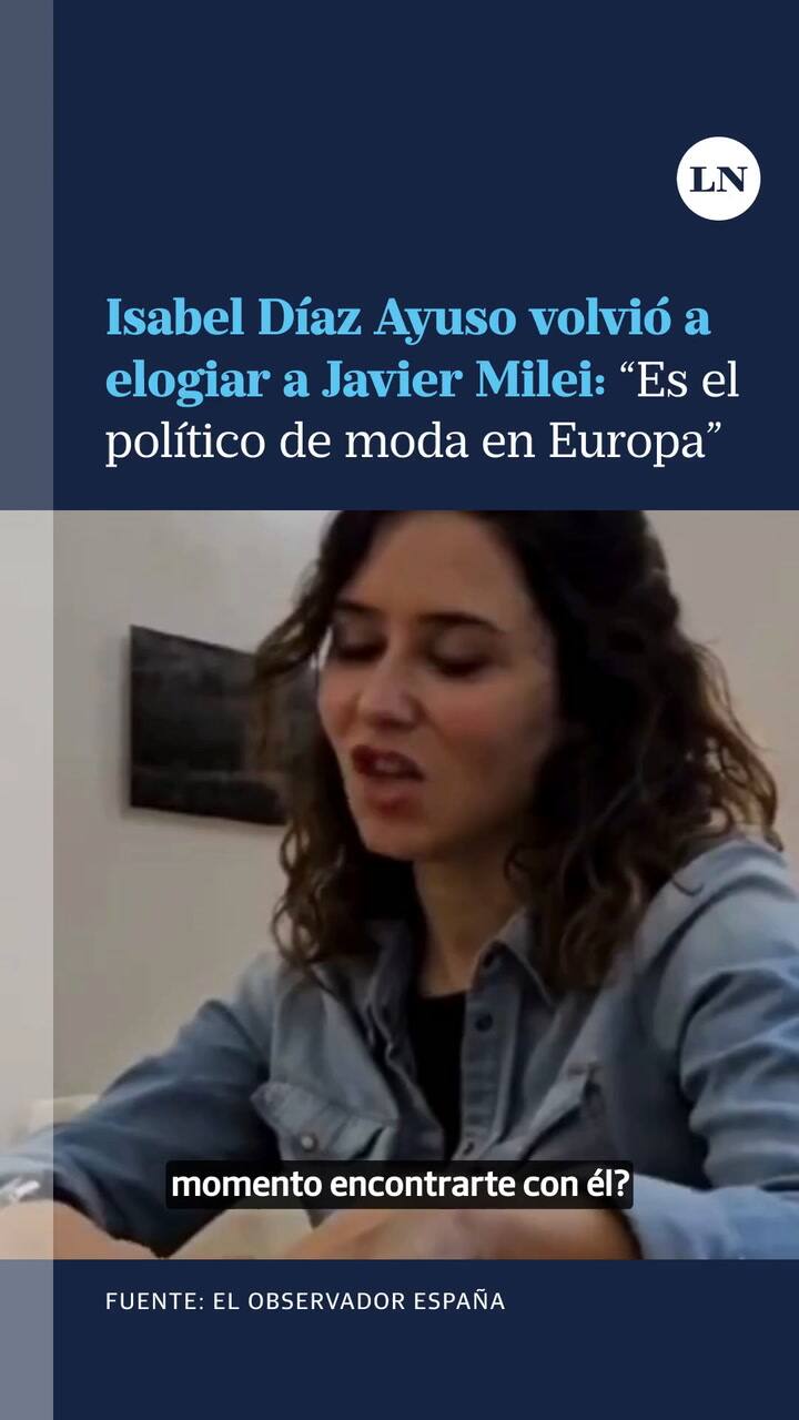 Isabel Díaz Ayuso volvió a elogiar a Javier Milei: “Es el político de moda en Europa”