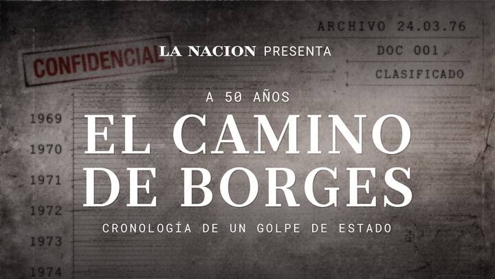 El camino de Borges. Cronología del Golpe. Un documental de LA NACION