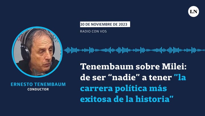 La semblanza de Tenembaum sobre Milei: de "no ser nadie" a protagonizar “la carrera política más exitosa de la historia”