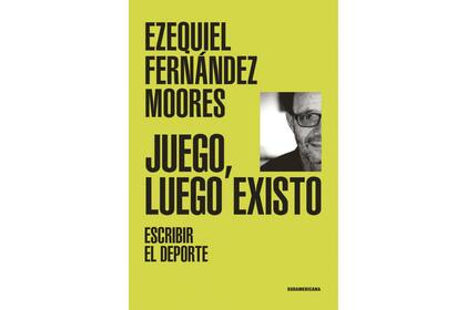 Juego, luego existo. El nuevo libro de Ezequiel Fernández Moores.