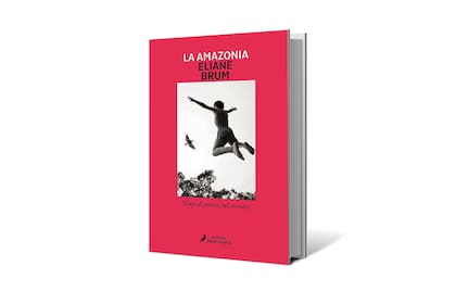 La Amazonia. Viaje al centro del mundo, de Eliane Brum