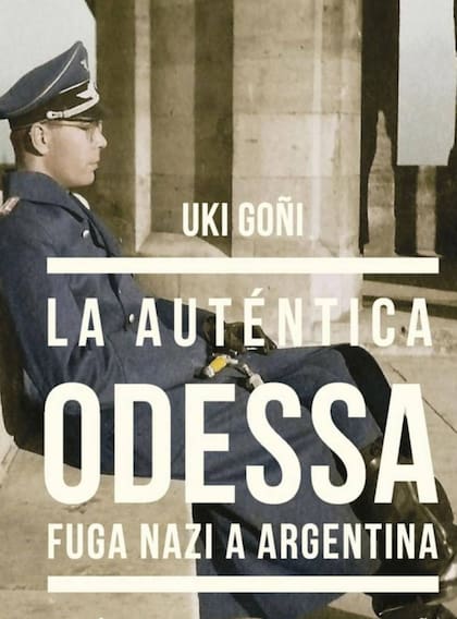 La auténtica Odessa, el libro de Uki Goñi sobre el mecanismo para ayudar a huir a los criminales nazis desde Europa a la Argentina