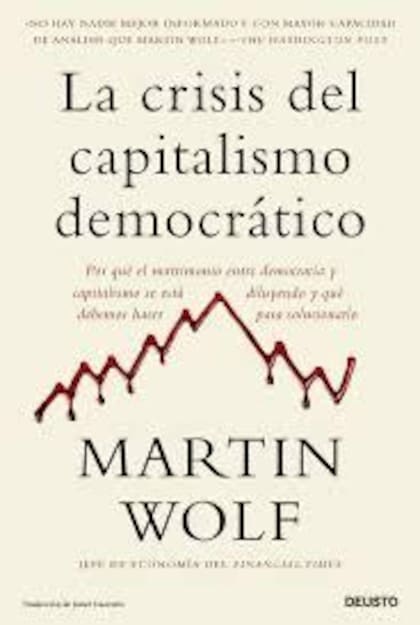“La crisis del capitalismo democrático: por qué el matrimonio entre democracia y capitalismo se está diluyendo y qué debemos hacer para solucionarlo”, de Martin Wolf