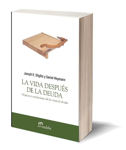 La vida después de la deuda (Eudeba), el libro que escribieron Joseph Stiglitz y Daniel Heymann