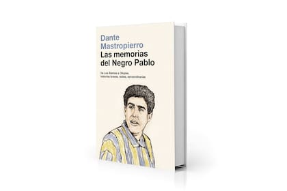 "Las memorias del Negro Pablo", Dante Mastropierro (Aguilar, $4099)