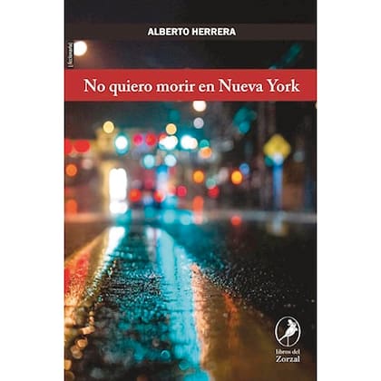 No quiero morir en Nueva York, la novela de Alberto Herrera editada por Libros del Zorzal