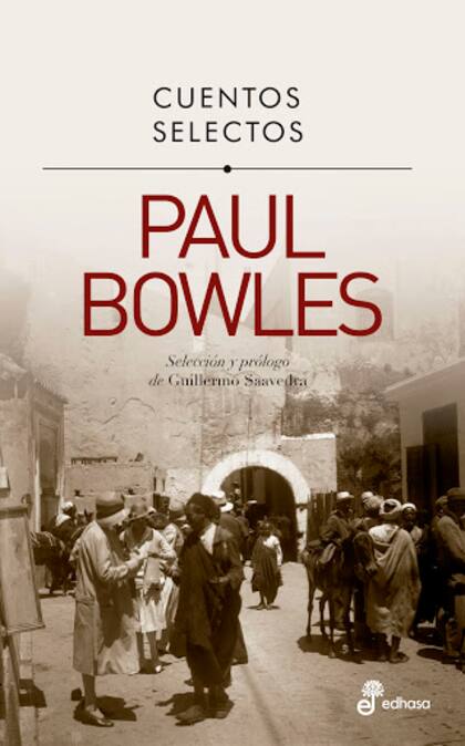 Portada de "Cuentos selectos" de Paul Bowles, con selección y prólogo de Guillermo Saavedra