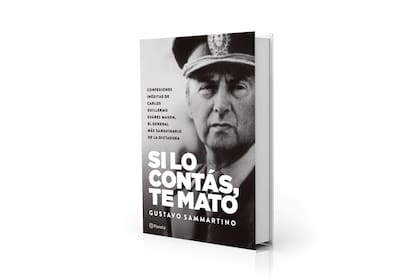 Portada de "Si lo contás te mato" (Planeta, $ 34.900), con revelaciones inéditas de Carlos Guillermo Suárez Mason