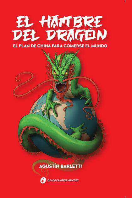Portada del libro "El hambre del dragón. El plan de China para comerse el mundo", de Agustín Barletti