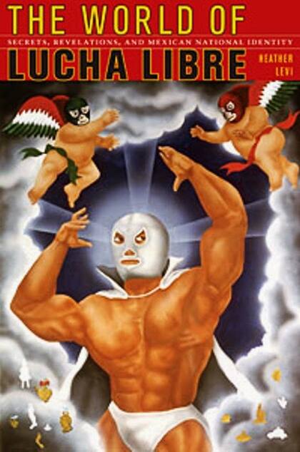 Portada del libro "El mundo de la lucha libre: secretos, revelaciones e identidad nacional mexicana"
