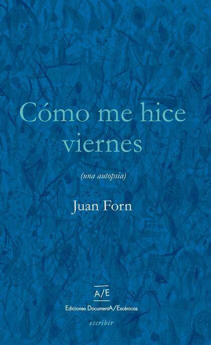Portada del nuevo libro de Juan Forn, editado en la ciudad de Córdoba, donde el autor repasa etapas de su formación como lector